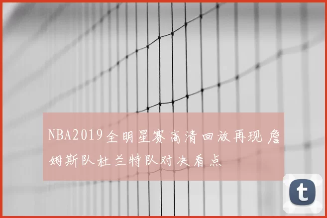 NBA2019全明星赛高清回放再现 詹姆斯队杜兰特队对决看点