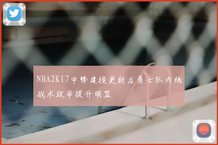 NBA2K17中锋建模更新后勇士队内线战术效率提升明显