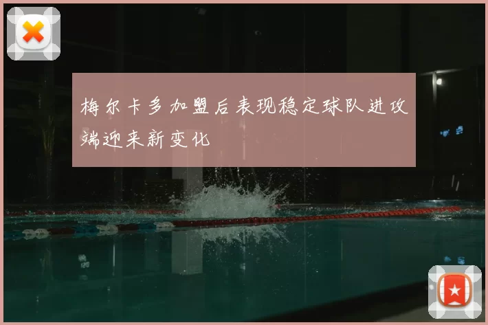 梅尔卡多加盟后表现稳定球队进攻端迎来新变化