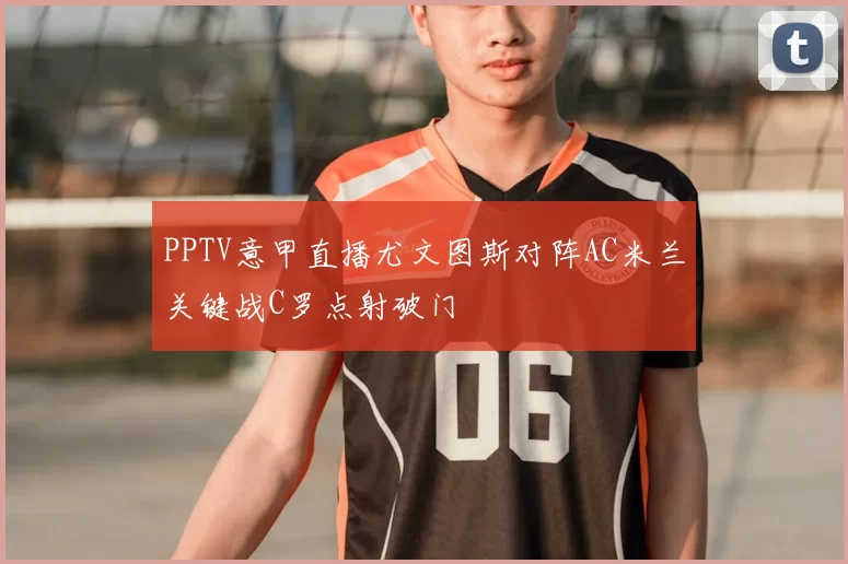 PPTV意甲直播尤文图斯对阵AC米兰关键战C罗点射破门