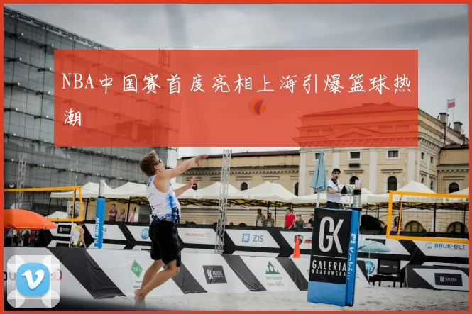 NBA中国赛首度亮相上海引爆篮球热潮