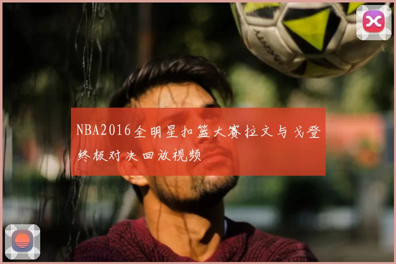NBA2016全明星扣篮大赛拉文与戈登终极对决回放视频
