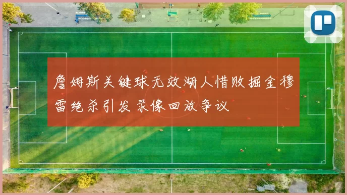 詹姆斯关键球无效湖人惜败掘金穆雷绝杀引发录像回放争议
