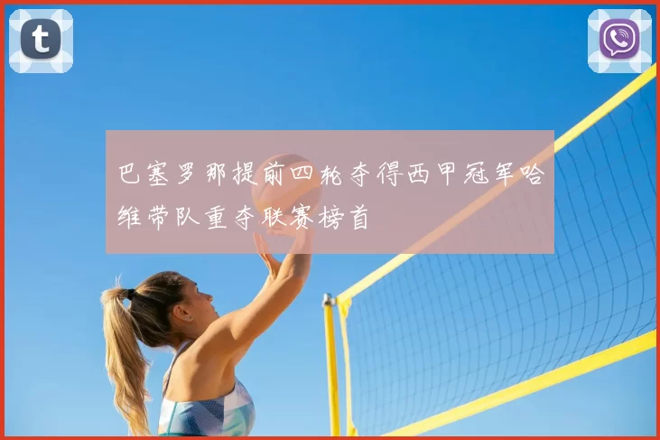 巴塞罗那提前四轮夺得西甲冠军哈维带队重夺联赛榜首
