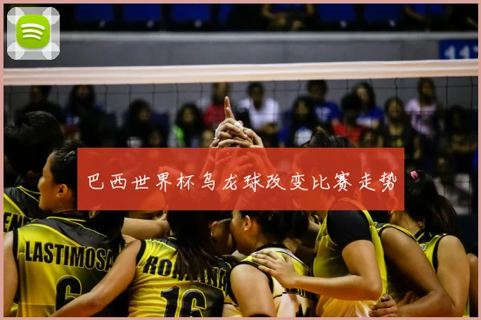 巴西世界杯乌龙球改变比赛走势
