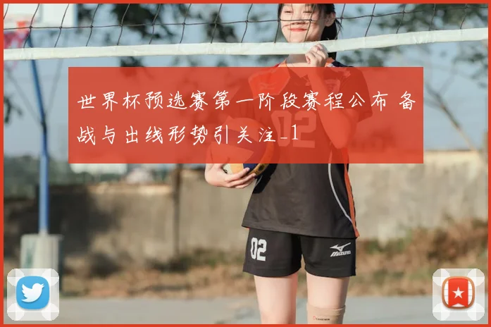 世界杯预选赛第一阶段赛程公布 备战与出线形势引关注_1