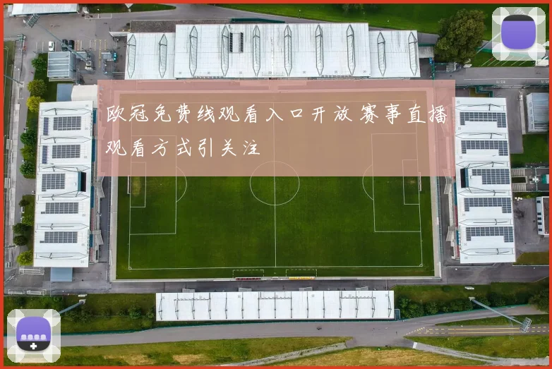 欧冠免费线观看入口开放 赛事直播观看方式引关注