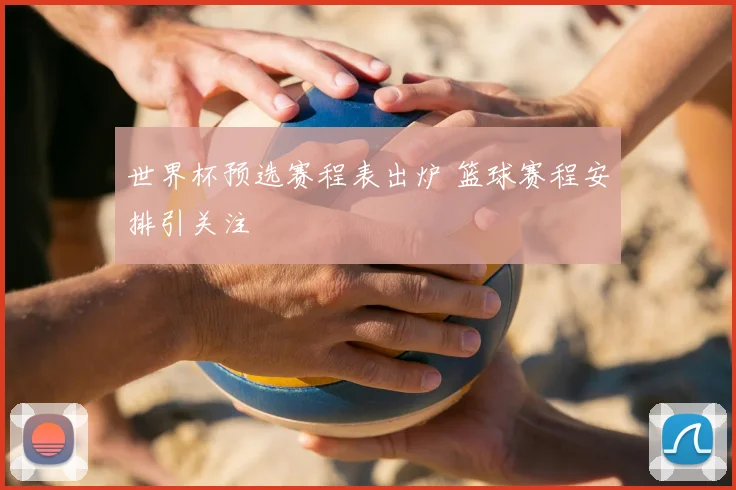 世界杯预选赛程表出炉 篮球赛程安排引关注